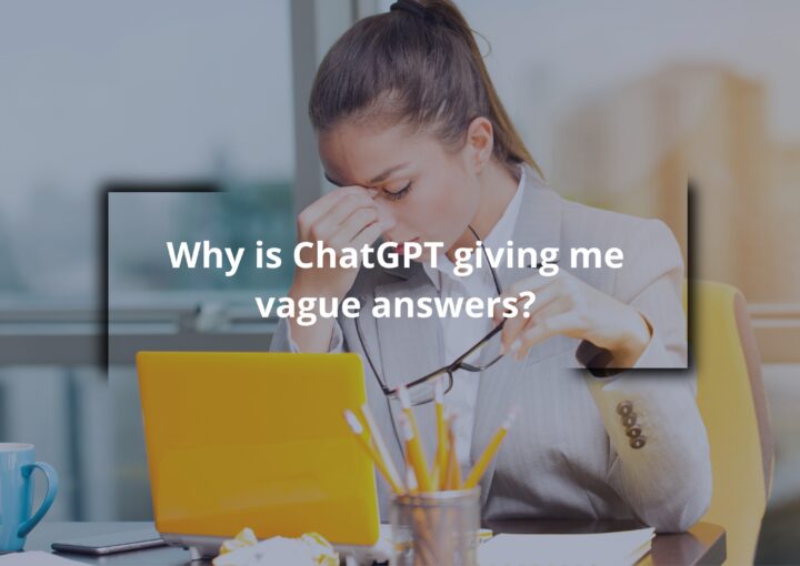 Why is ChatGPT giving me vague answers