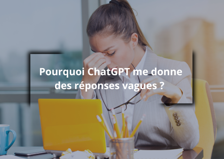 Pourquoi ChatGPT me donne des réponses vagues. comment y remédier.